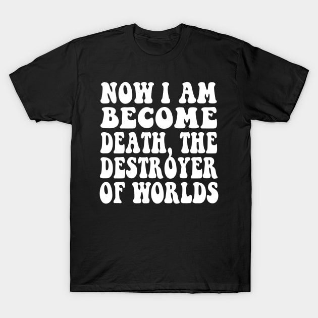 Now I Am Become Death, the destroyer of worlds T-Shirt by Spit in my face PODCAST